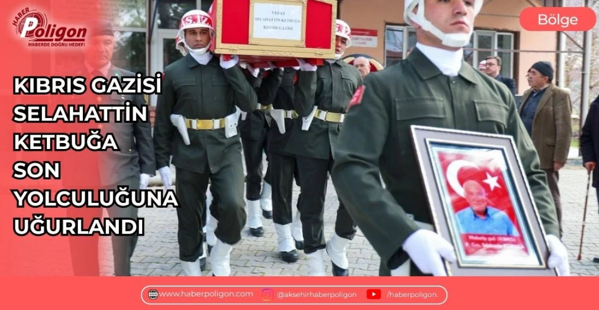 KIBRIS GAZİSİ SELAHATTİN KETBUĞA SON YOLCULUĞUNA UĞURLANDI