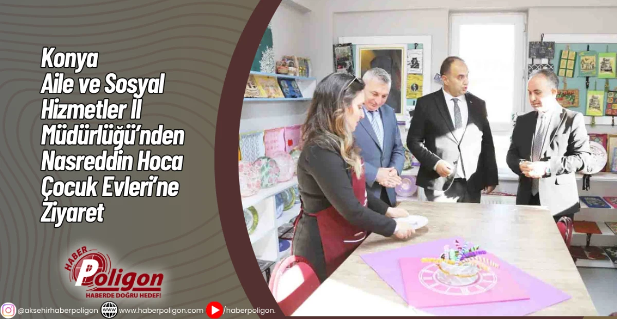 Konya Aile ve Sosyal Hizmetler İl M&uuml;d&uuml;rl&uuml;ğ&uuml;'nden Nasreddin Hoca &Ccedil;ocuk Evleri'ne Ziyaret