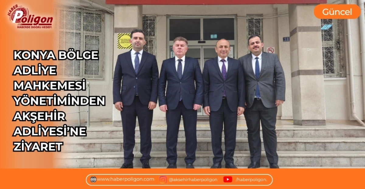 KONYA B&Ouml;LGE ADLİYE MAHKEMESİ Y&Ouml;NETİMİNDEN AKŞEHİR ADLİYESİ&rsquo;NE ZİYARET
