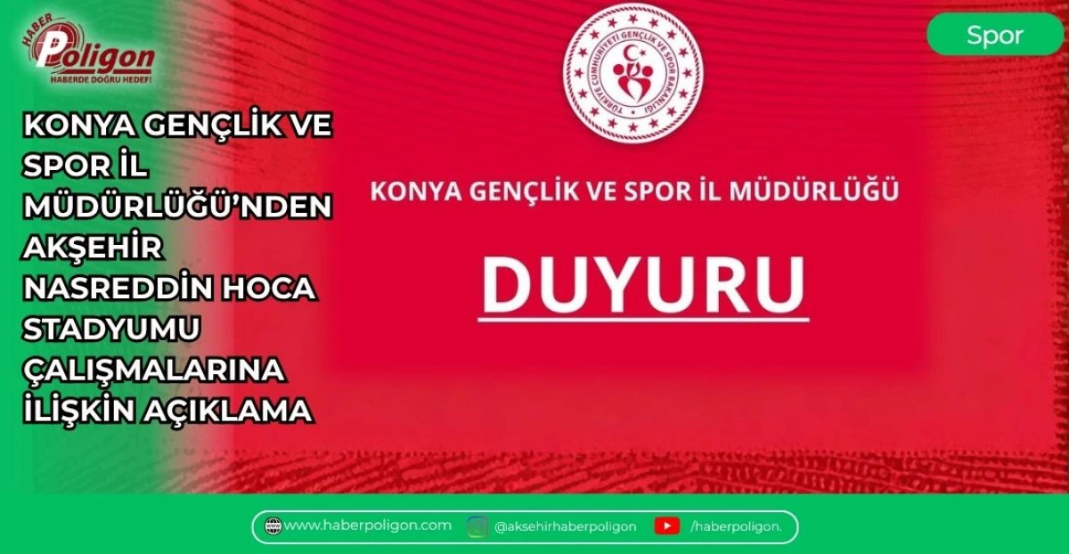 KONYA GEN&Ccedil;LİK VE SPOR İL M&Uuml;D&Uuml;RL&Uuml;Ğ&Uuml;&rsquo;NDEN  AKŞEHİR NASREDDİN HOCA STADYUMU &Ccedil;ALIŞMALARINA İLİŞKİN A&Ccedil;IKLAMA