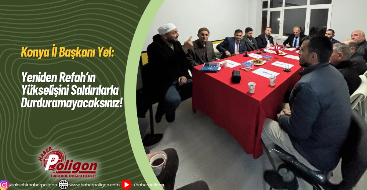 Konya İl Başkanı Yel: Refah&rsquo;ın Y&uuml;kselişini Saldırılarla Durduramayacaksınız!