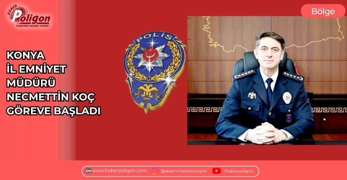 KONYA İL EMNİYET M&Uuml;D&Uuml;R&Uuml; NECMETTİN KO&Ccedil; G&Ouml;REVE BAŞLADI