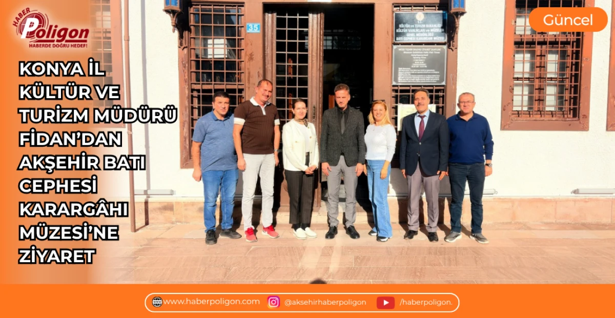 KONYA İL K&Uuml;LT&Uuml;R VE TURİZM M&Uuml;D&Uuml;R&Uuml; FİDAN&rsquo;DAN AKŞEHİR BATI CEPHESİ KARARG&Acirc;HI M&Uuml;ZESİ&rsquo;NE ZİYARET