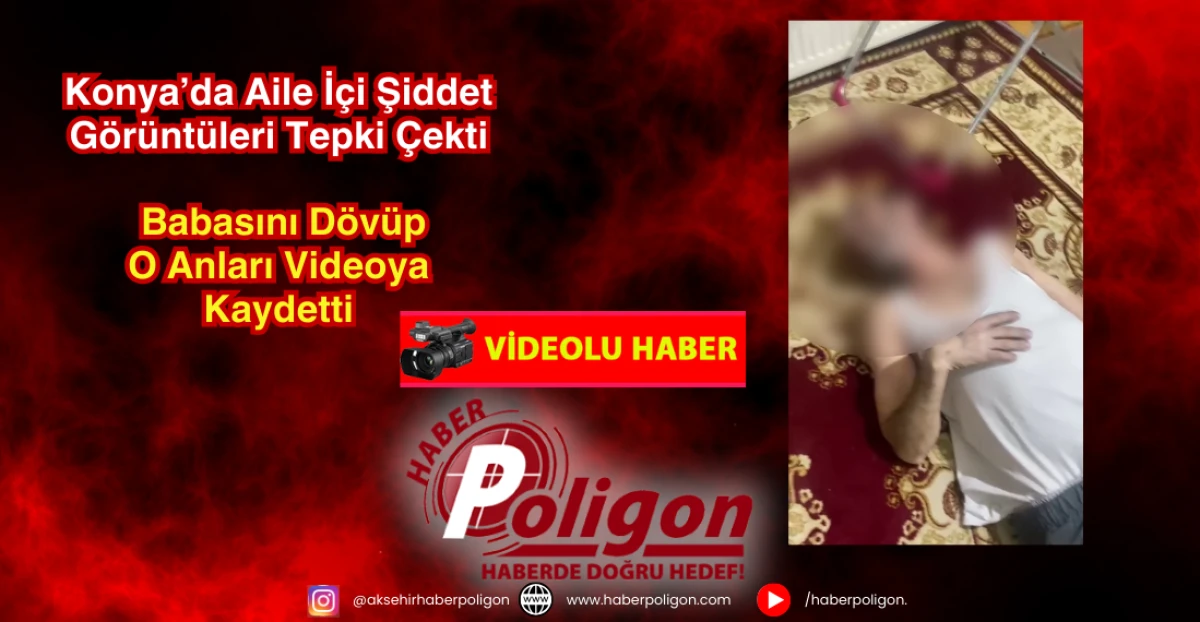 Konya&rsquo;da Aile İ&ccedil;i Şiddet G&ouml;r&uuml;nt&uuml;leri Tepki &Ccedil;ekti