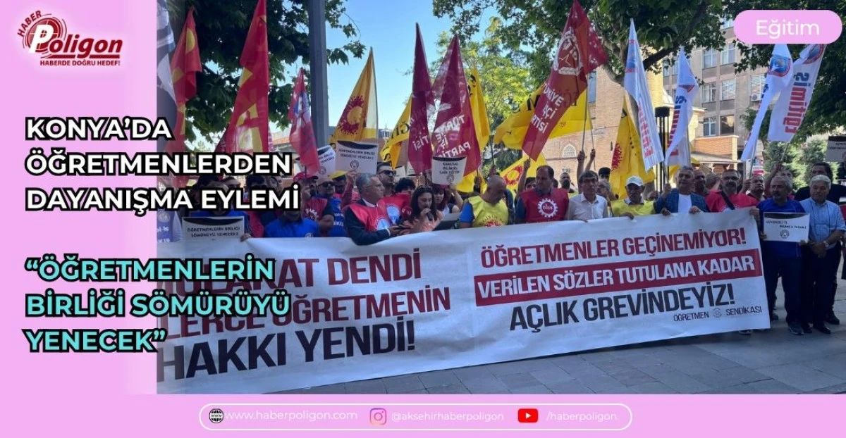 KONYA&rsquo;DA &Ouml;ĞRETMENLERDEN DAYANIŞMA EYLEMİ &ldquo;&Ouml;ĞRETMENLERİN BİRLİĞİ S&Ouml;M&Uuml;R&Uuml;Y&Uuml; YENECEK&rdquo;