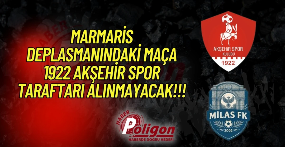 MARMARİS DEPLASMANINDAKİ MA&Ccedil;A 1922 AKŞEHİR SPOR TARAFTARI ALINMAYACAK!!!