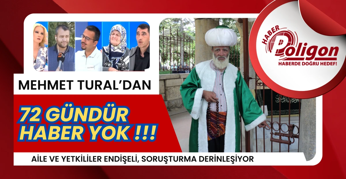 Mehmet Tural 72 Gündür Kayıp: Aile ve Yetkililer Endişeli, Soruşturma Derinleşiyor