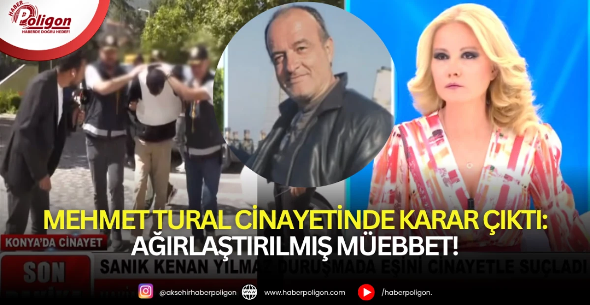 MEHMET TURAL CİNAYETİNDE KARAR &Ccedil;IKTI: AĞIRLAŞTIRILMIŞ M&Uuml;EBBET!