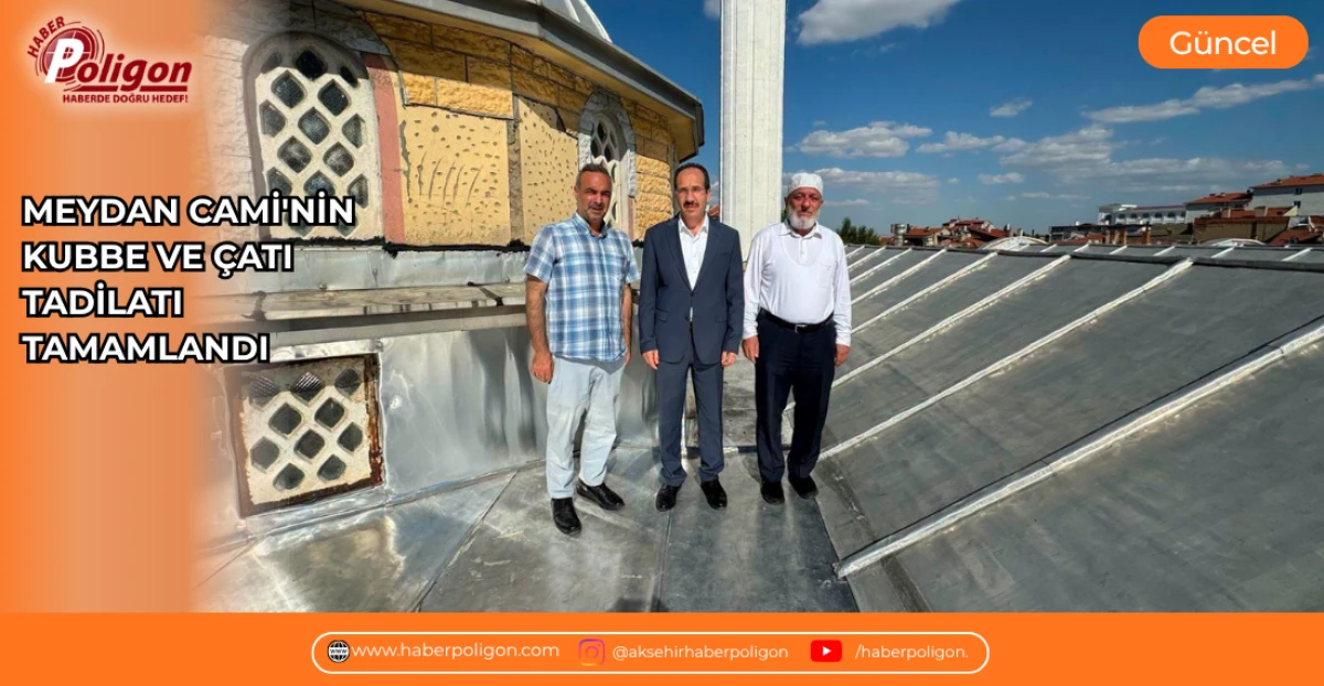 MEYDAN CAMİİ'NİN KUBBE VE &Ccedil;ATI TADİLATI TAMAMLANDI