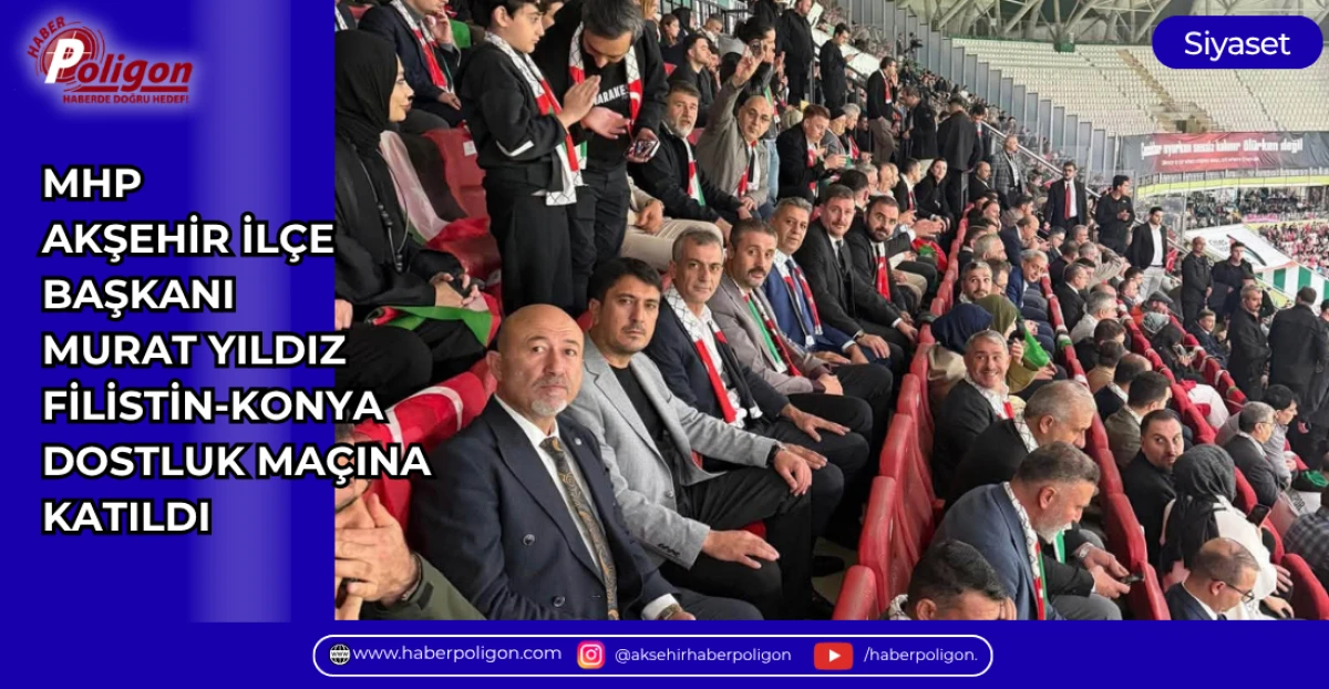 MHP AKŞEHİR İL&Ccedil;E BAŞKANI MURAT YILDIZ, FİLİSTİN-KONYA DOSTLUK MA&Ccedil;INA KATILDI 