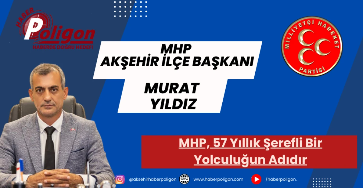 MHP Akşehir İl&ccedil;e Başkanı Yıldız: MHP, 57 Yıllık Şerefli Bir Yolculuğun Adıdır