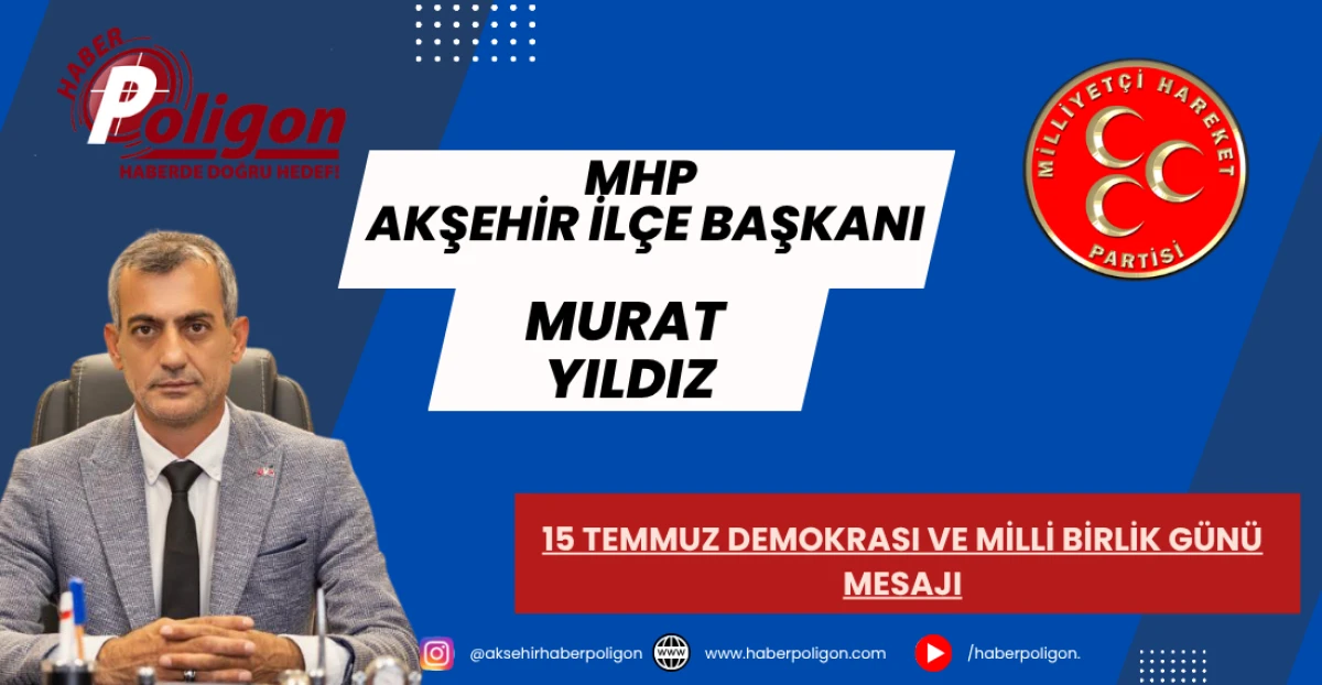 MHP AKŞEHİR İL&Ccedil;E BAŞKANI YILDIZ&rsquo;DAN 15 TEMMUZ DEMOKRASI VE MİLLİ BİRLİK G&Uuml;N&Uuml; MESAJI