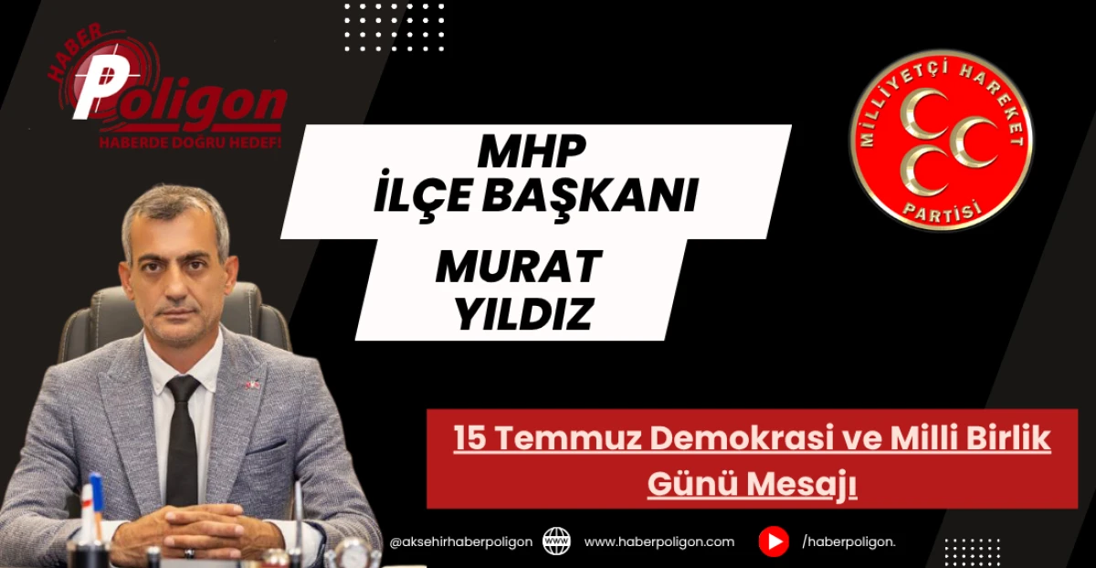 MHP Akşehir İlçe Başkanı Yıldız'dan 15 Temmuz Demokrasi ve Milli Birlik Mesajı