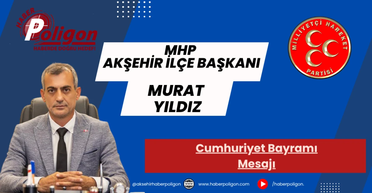 MHP Akşehir İlçe Başkanı Yıldız’dan Cumhuriyet Bayramı Mesajı