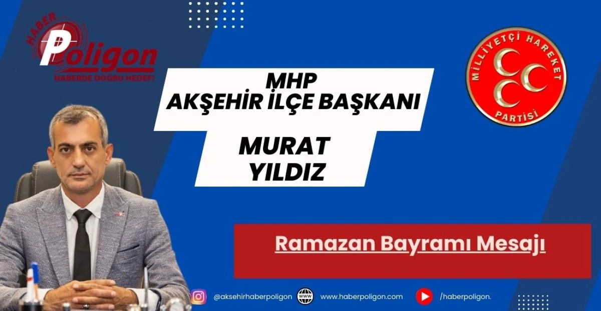 MHP Akşehir İl&ccedil;e Başkanı Yıldız&rsquo;dan Ramazan Bayramı Mesajı