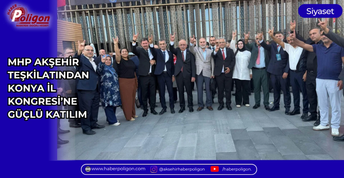 MHP AKŞEHİR TEŞKİLATINDAN KONYA İL KONGRESİ&rsquo;NE G&Uuml;&Ccedil;L&Uuml; KATILIM
