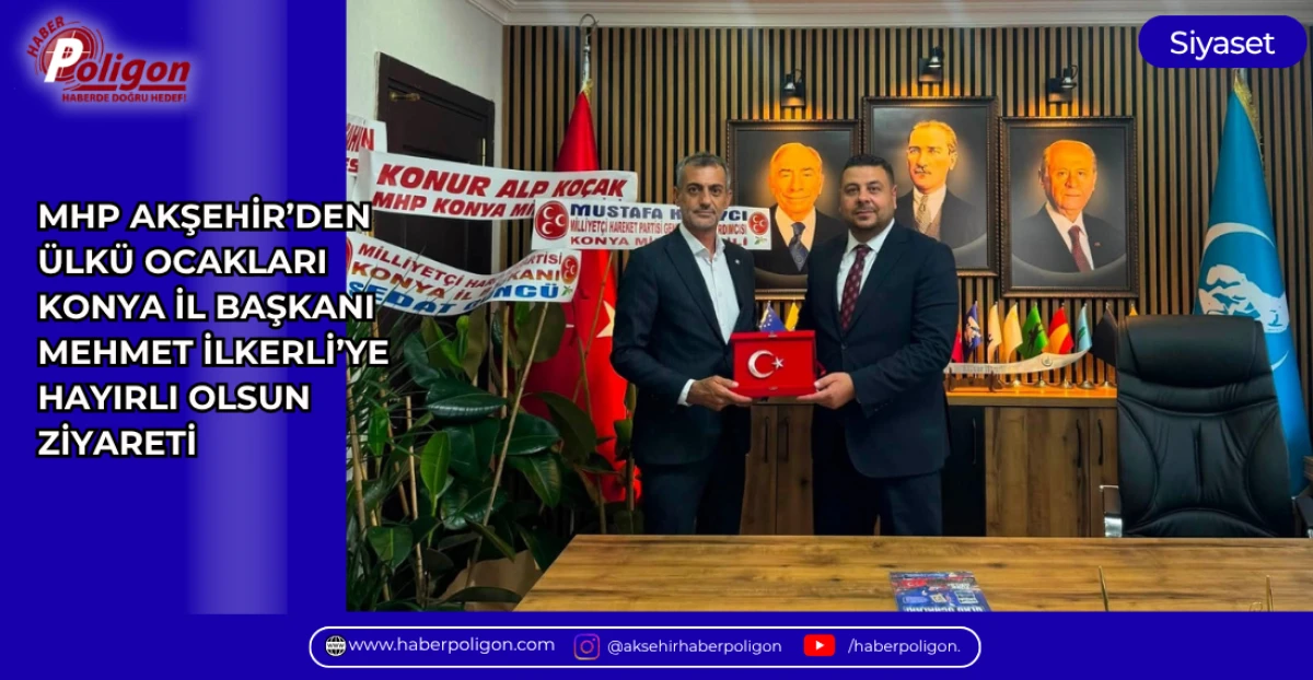 MHP AKŞEHİR&rsquo;DEN &Uuml;LK&Uuml; OCAKLARI KONYA İL BAŞKANI MEHMET İLKERLİ&rsquo;YE HAYIRLI OLSUN ZİYARETİ