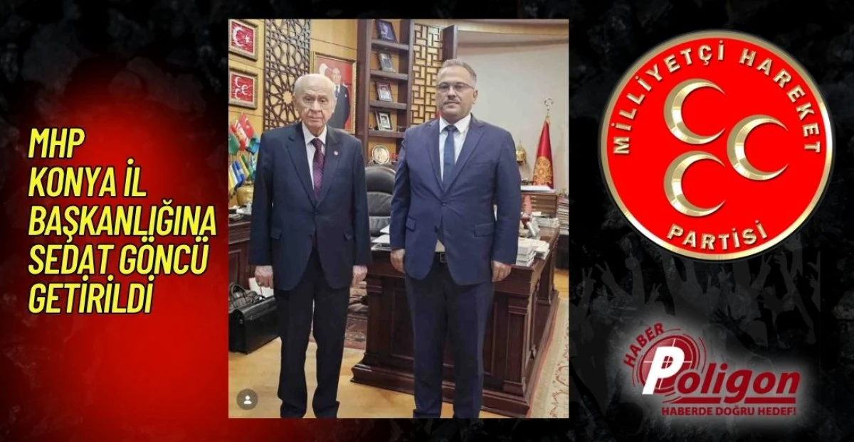 MHP KONYA İL BAŞKANLIĞINA SEDAT G&Ouml;NC&Uuml; GETİRİLDİ