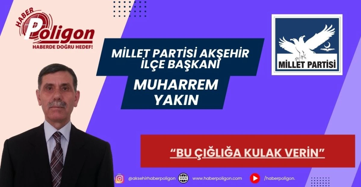 MİLLET PARTİSİ AKŞEHİR İL&Ccedil;E BAŞKANI YAKIN: &ldquo;BU &Ccedil;IĞLIĞA KULAK VERİN&rdquo;
