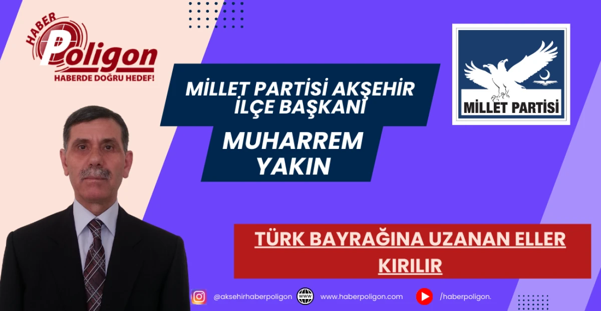 Millet Partisi Akşehir İl&ccedil;e Başkanı Yakın: T&uuml;rk Bayrağına Uzanan Eller Kırılır