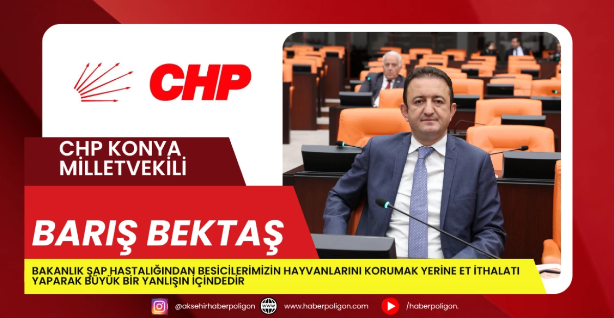 Milletvekili Bektaş:  Bakanlık Şap Hastalığından Besicilerimizin Hayvanlarını Korumak Yerine Et İthalatı Yaparak Büyük Bir Yanlışın İçindedir 