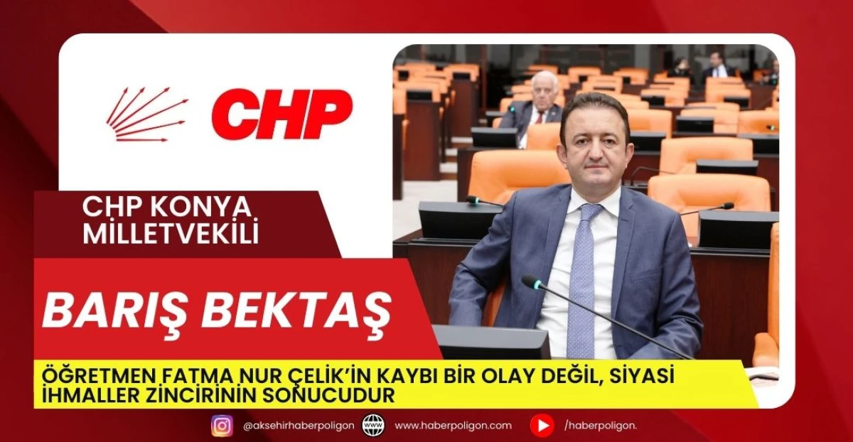 Milletvekili Bektaş: &Ouml;ğretmen Fatma Nur &Ccedil;elik&rsquo;in Kaybı Bir Olay Değil, Siyasi İhmaller Zincirinin Sonucudur