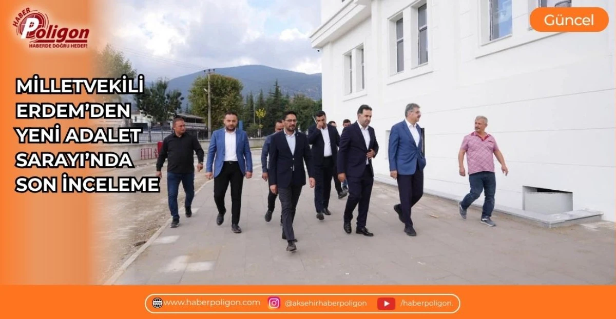 MİLLETVEKİLİ ERDEM&rsquo;DEN YENİ ADALET SARAYI&rsquo;NDA SON İNCELEME