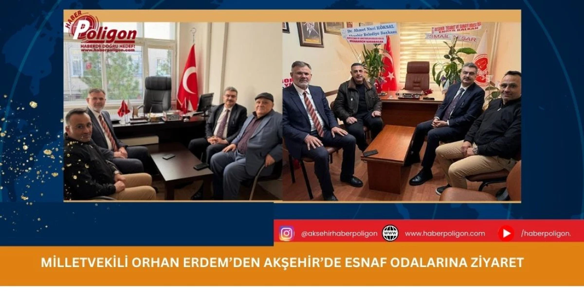 Milletvekili Orhan Erdem&rsquo;den Akşehir&rsquo;de Esnaf Odalarına Ziyaret