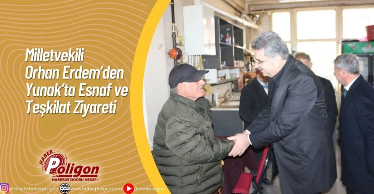 Milletvekili Orhan Erdem&rsquo;den Yunak&rsquo;ta Esnaf ve Teşkilat Ziyareti