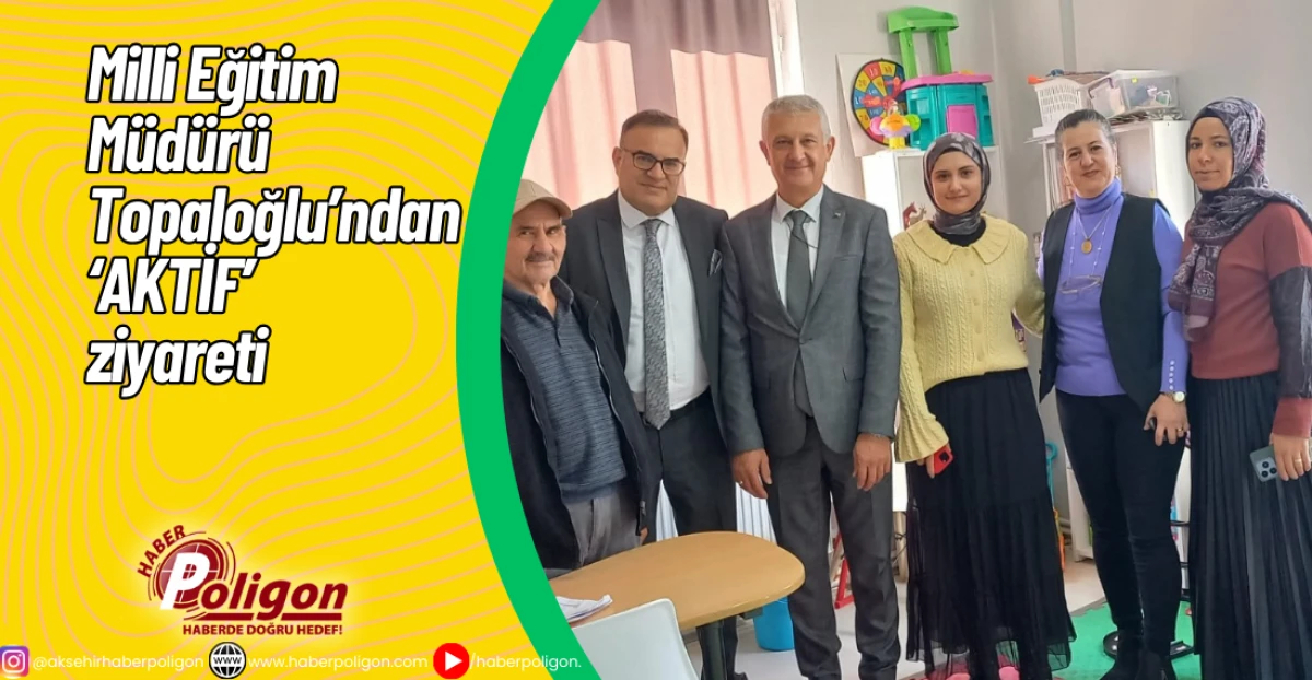 Milli Eğitim Müdürü Topaloğlu’ndan ‘’AKTİF’ ziyareti