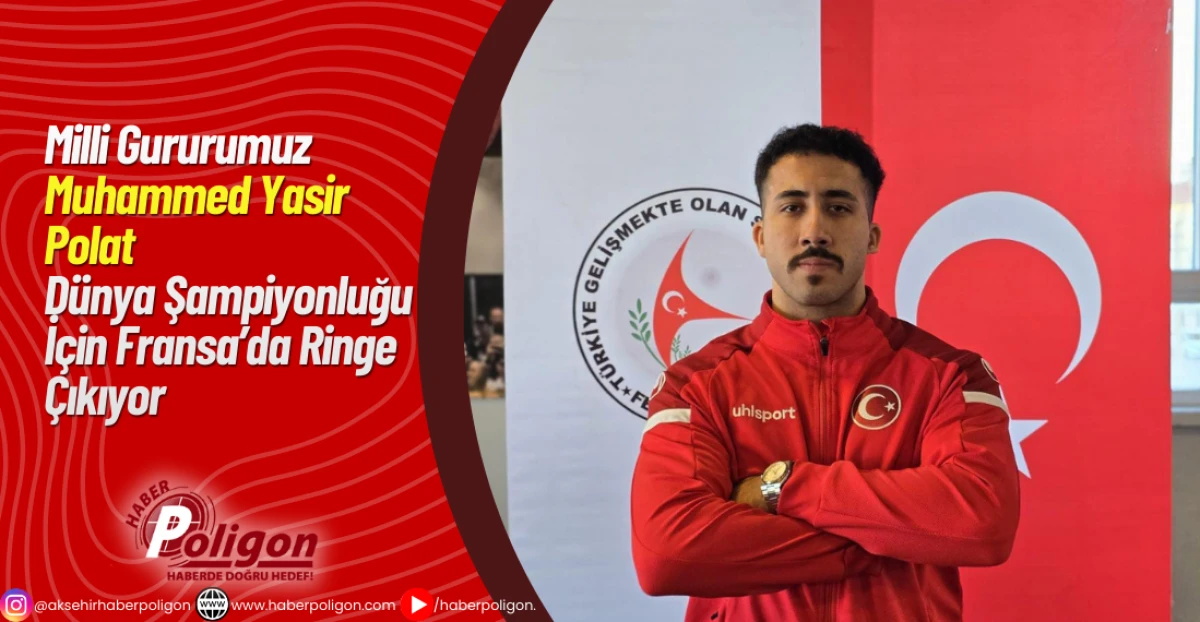 Milli Gururumuz Muhammed Yasir Polat Dünya Şampiyonluğu İçin Fransa’da Ringe Çıkıyor