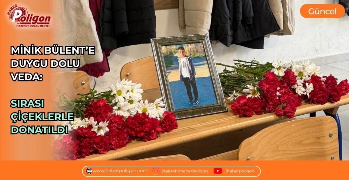 MİNİK B&Uuml;LENT&rsquo;E DUYGU DOLU VEDA: SIRASI &Ccedil;İ&Ccedil;EKLERLE DONATILDI