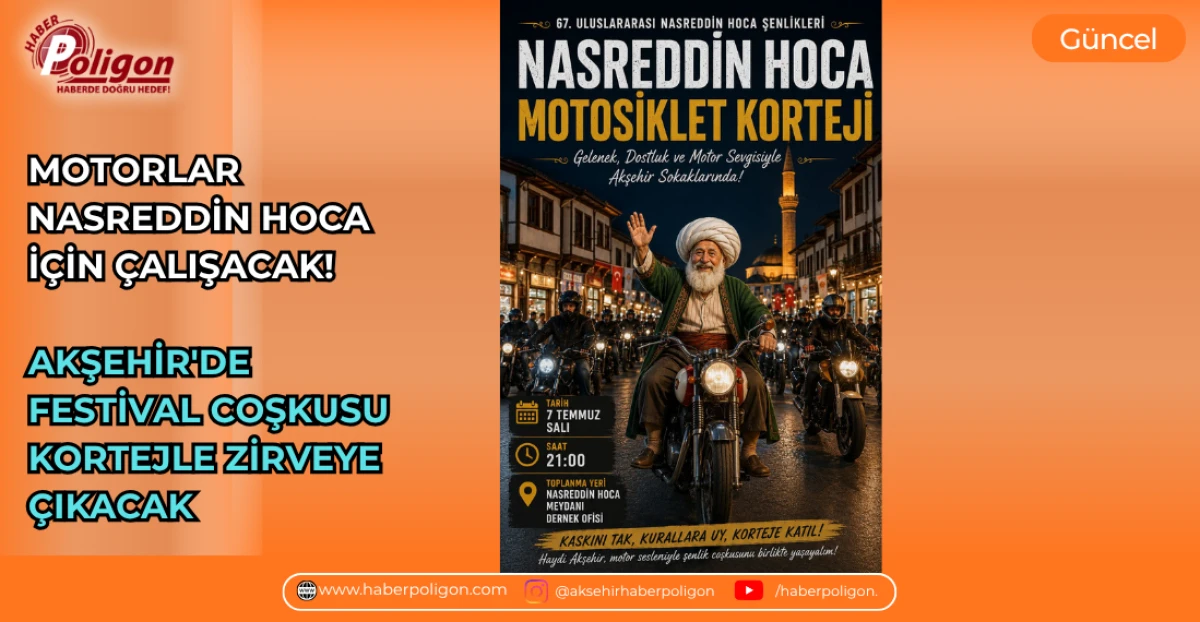 MOTORLAR NASREDDİN HOCA İ&Ccedil;İN &Ccedil;ALIŞACAK! AKŞEHİR'DE FESTİVAL COŞKUSU KORTEJLE ZİRVEYE &Ccedil;IKACAK