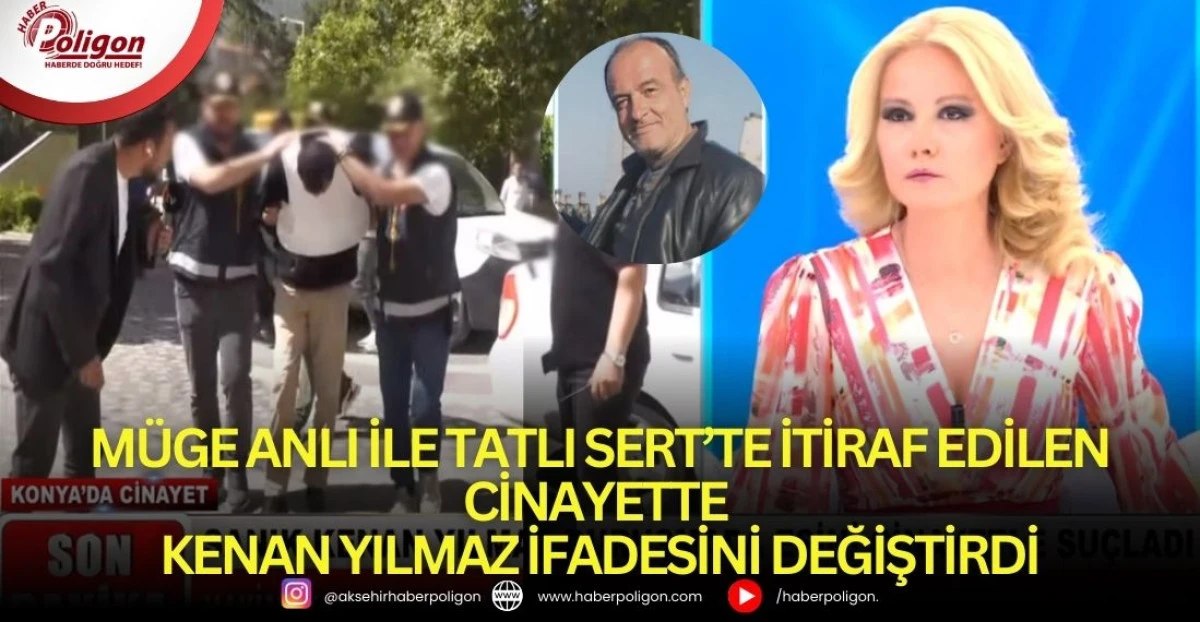 M&uuml;ge Anlı ile Tatlı Sert&rsquo;te İtiraf Edilen Cinayette Kenan Yılmaz İfadesini Değiştirdi