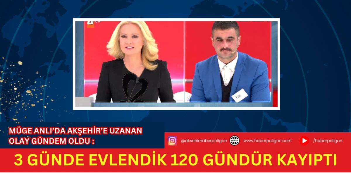 M&uuml;ge Anlı&rsquo;da Akşehir&rsquo;e Uzanan Olay G&uuml;ndem Oldu: &ldquo;3 G&uuml;nde Evlendik, 120 G&uuml;nd&uuml;r Kayıptı&rdquo;