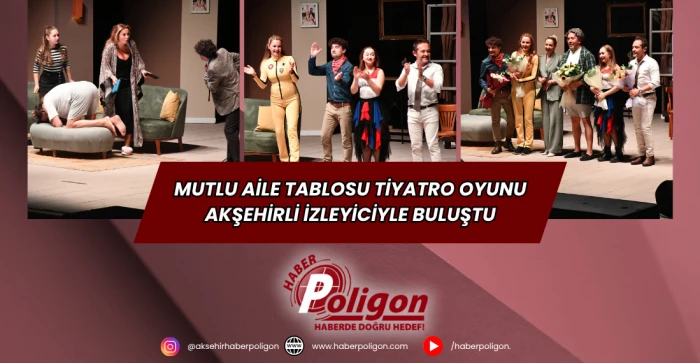 Mutlu Aile Tablosu Tiyatro Oyunu Akşehirli İzleyiciyle Buluştu
