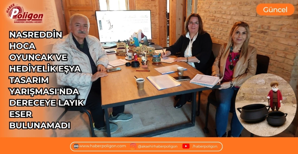 NASREDDİN HOCA OYUNCAK VE HEDİYELİK EŞYA YARIŞMASI'NDA DERECEYE LAYIK ESER BULUNAMADI