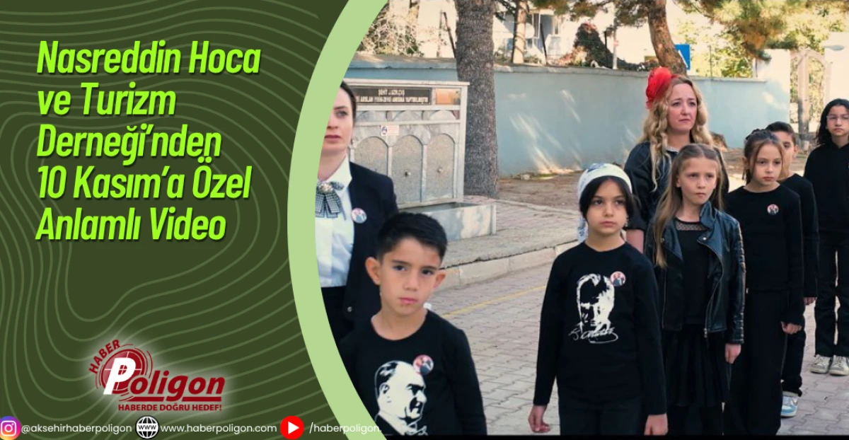 Nasreddin Hoca ve Turizm Derneği’nden 10 Kasım’a Özel Anlamlı Video
