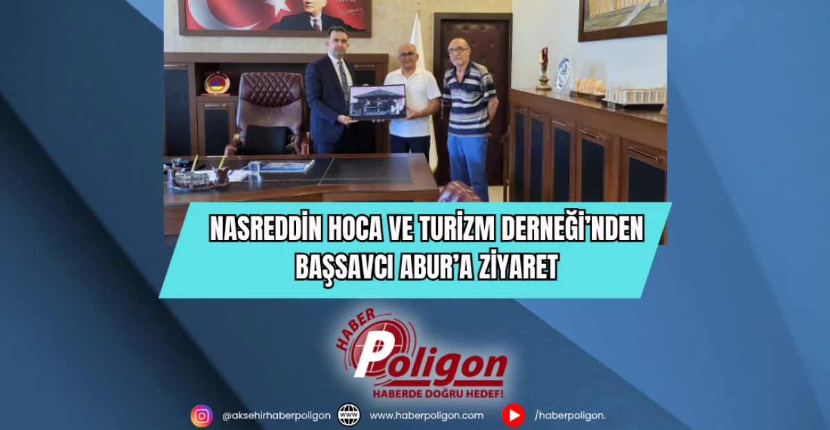 Nasreddin Hoca ve Turizm Derneği’nden Başsavcı Abur’a Ziyaret