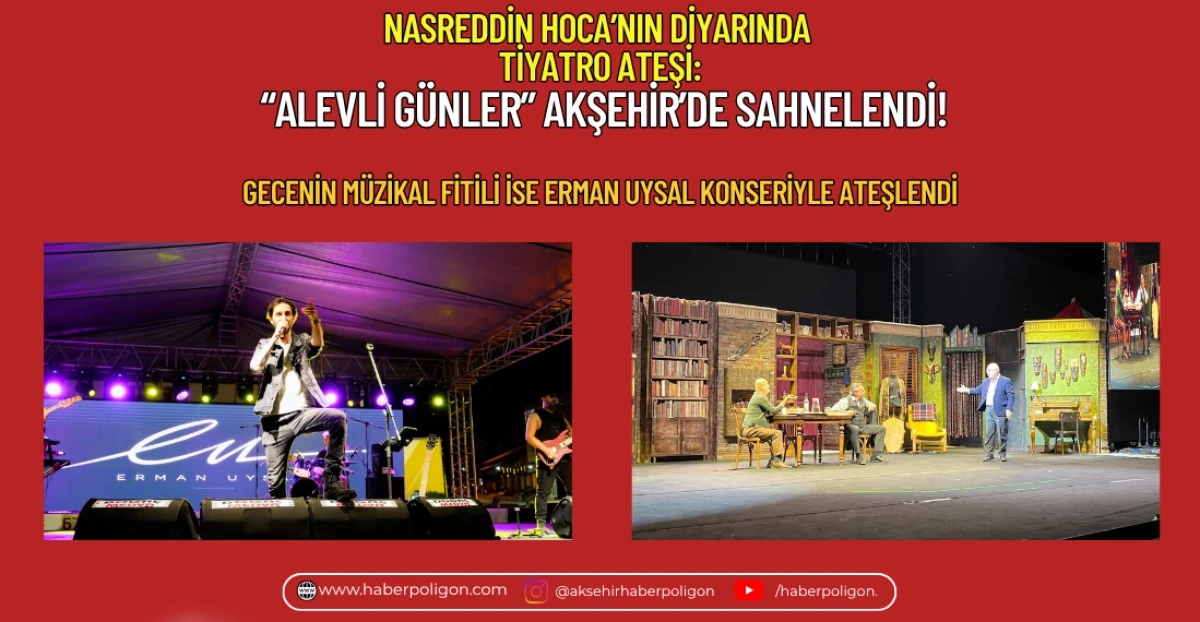 NASREDDİN HOCA&rsquo;NIN DİYARINDA TİYATRO ATEŞİ: &ldquo;ALEVLİ G&Uuml;NLER&rdquo; AKŞEHİR&rsquo;DE SAHNELENDİ!