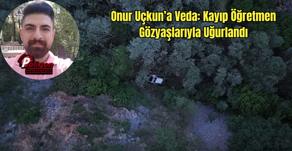 Onur Uçkun’a Veda: Kayıp Öğretmen Gözyaşlarıyla Uğurlandı