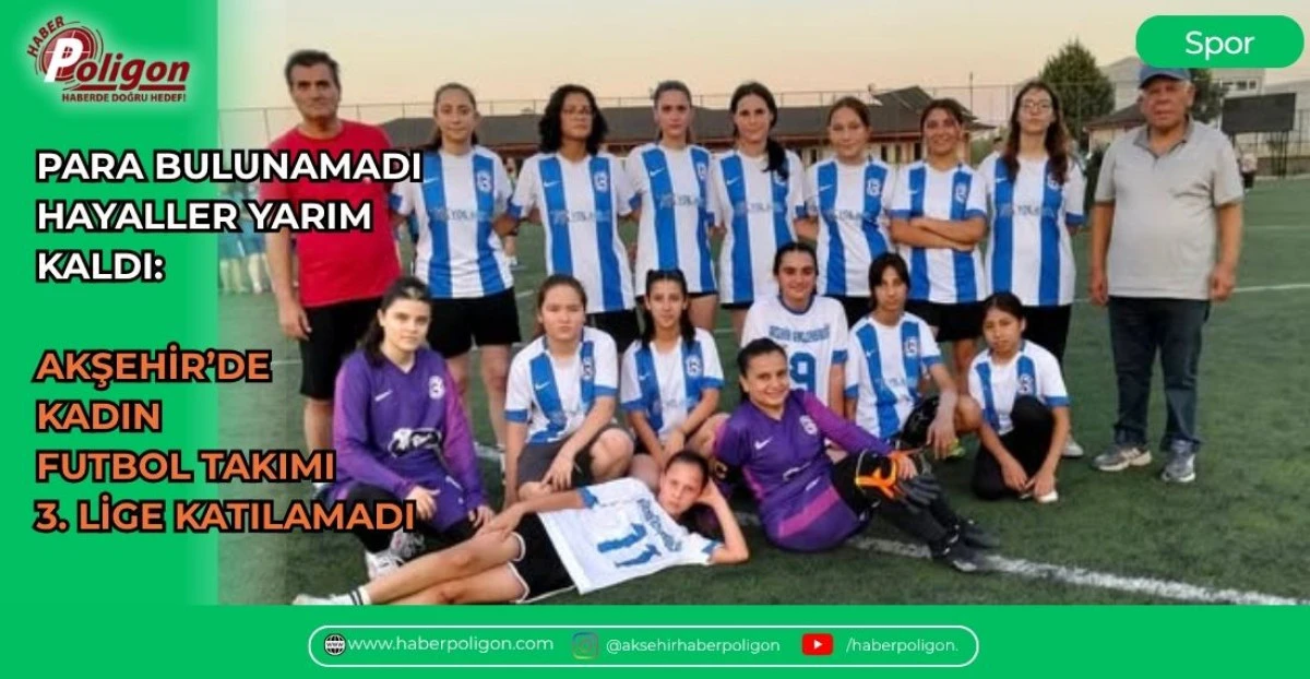 PARA BULUNAMADI, HAYALLER YARIM KALDI: AKŞEHİR&rsquo;DE KADIN FUTBOL TAKIMI 3. LİGE KATILAMADI