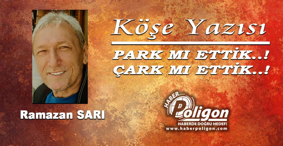 PARK MI ETTİK..!  &Ccedil;ARK MI ETTİK..!