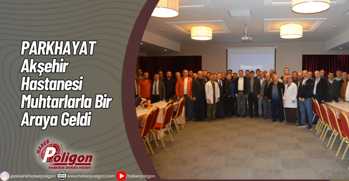 PARKHAYAT Akşehir Hastanesi Muhtarlarla Bir Araya Geldi