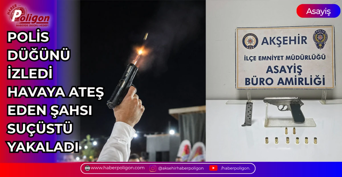 POLİS D&Uuml;Ğ&Uuml;N&Uuml; İZLEDİ, HAVAYA ATEŞ EDEN ŞAHSI SU&Ccedil;&Uuml;ST&Uuml; YAKALADI