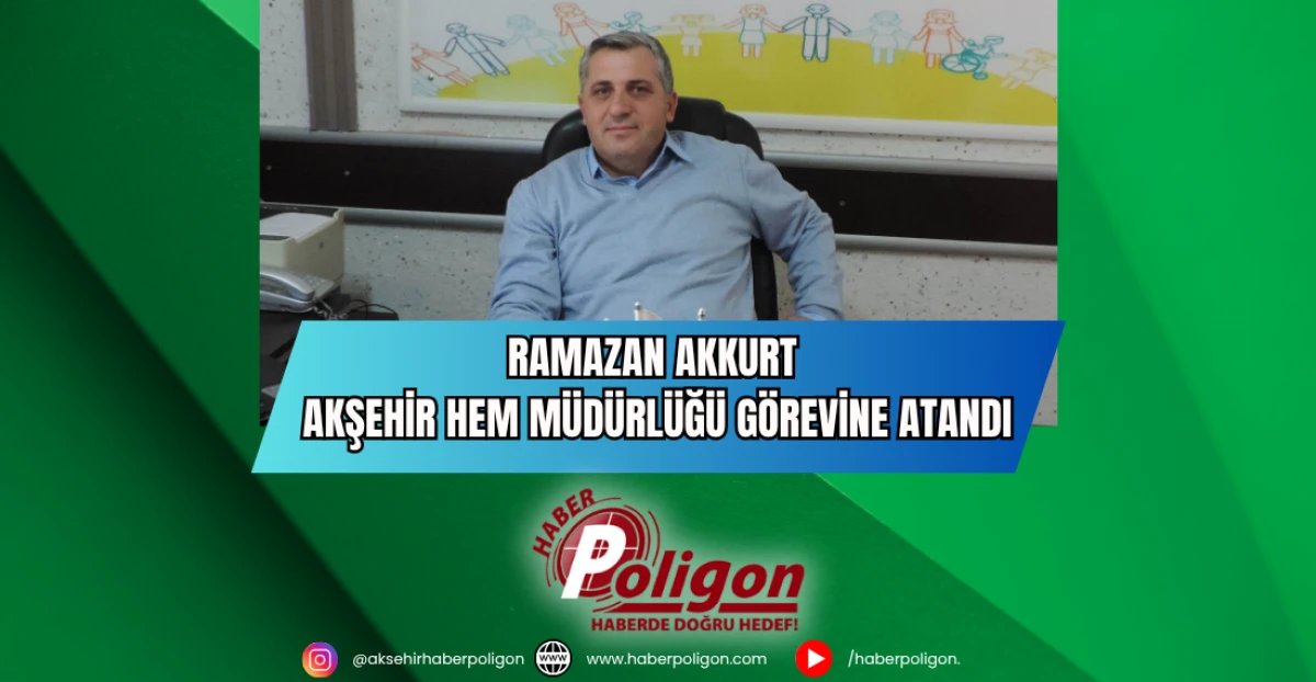 Ramazan Akkurt Akşehir HEM Müdürlüğü Görevine Atandı