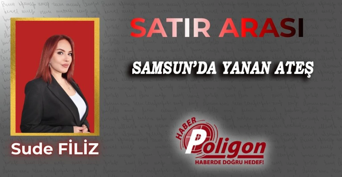 SAMSUN&rsquo;DA YANAN ATEŞ