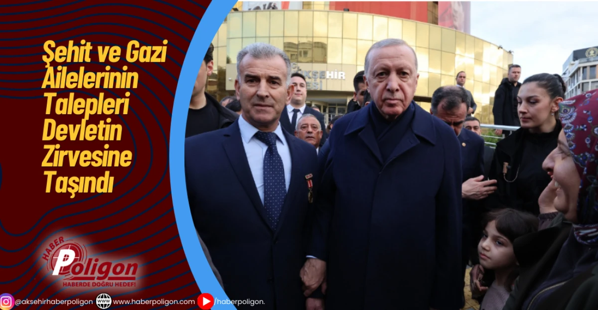 Şehit ve Gazi Ailelerinin Talepleri Devletin Zirvesine Taşındı