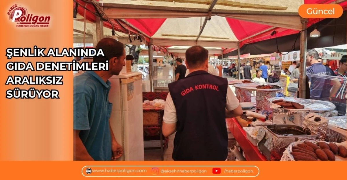 ŞENLİK ALANINDA GIDA DENETİMLERİ ARALIKSIZ S&Uuml;R&Uuml;YOR