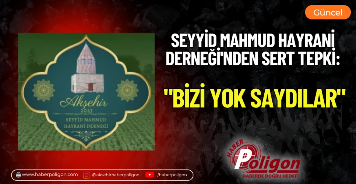 SEYYİD MAHMUD HAYRANİ DERNEĞİ'NDEN SERT TEPKİ: "BİZİ YOK SAYDILAR"